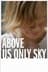 Above Us Only Sky