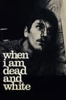 When I Am Dead and White
