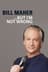 Bill Maher: But I'm Not Wrong